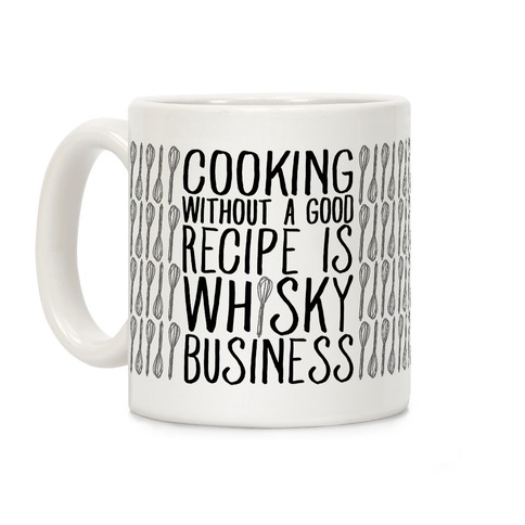 Cooking Without A Good Recipe Is Whisky Business Coffee Mug