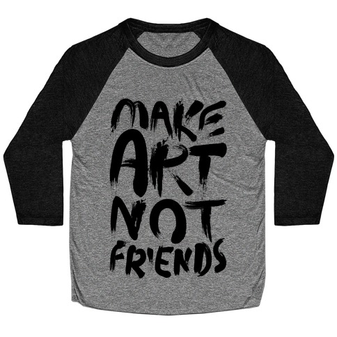 Make Art Not Friends Baseball Tee