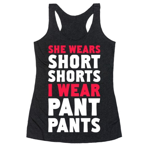 She Wears Short Shorts. I Wear Pant Pants Racerback Tank Tops | LookHUMAN