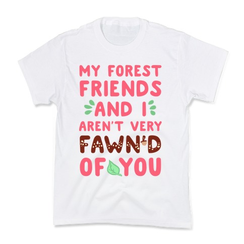 My Forest Friends And I Aren't Very Fawn'd Of You Kids T-Shirt