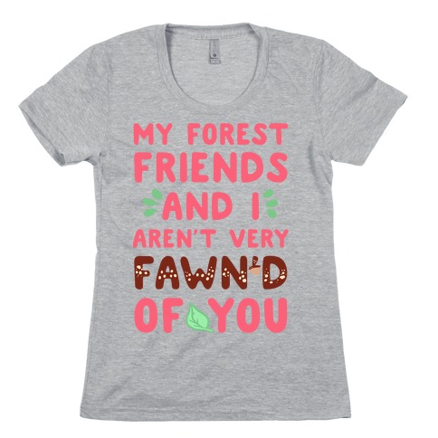 My Forest Friends And I Aren't Very Fawn'd Of You Womens T-Shirt