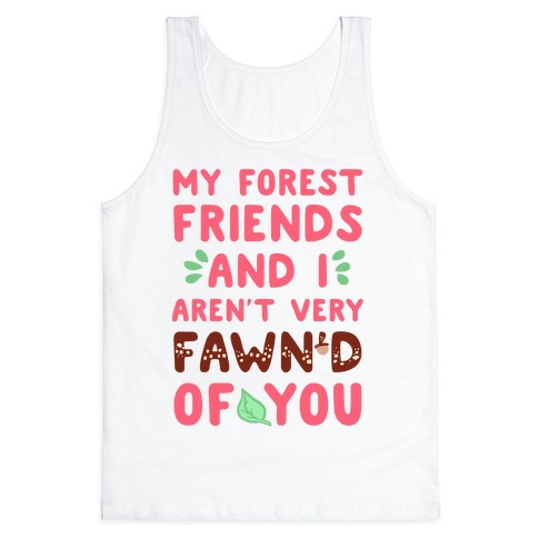 My Forest Friends And I Aren't Very Fawn'd Of You Tank Top