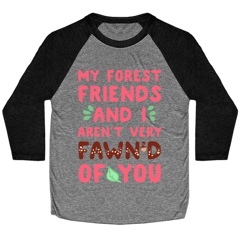 My Forest Friends And I Aren't Very Fawn'd Of You Baseball Tee