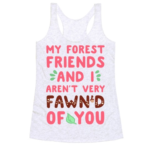 My Forest Friends And I Aren't Very Fawn'd Of You Racerback Tank Top