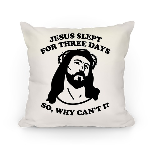 Jesus Slept For Three Days So Why Can't I? Pillow