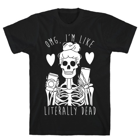 Omg I'm Like Literally Dead T-Shirt