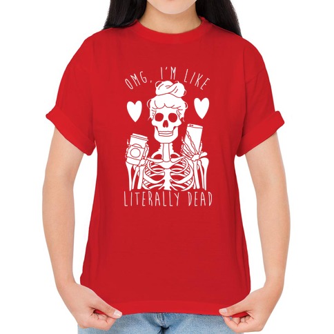 Literally Dead Shirt Halloween Shirt,Skull Like Coffee H OMG I'm Like Literally Dead Shirt Skeleton Shirt Funny Halloween Shirt