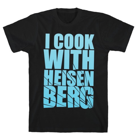 I Cook With Heisenberg T-Shirt