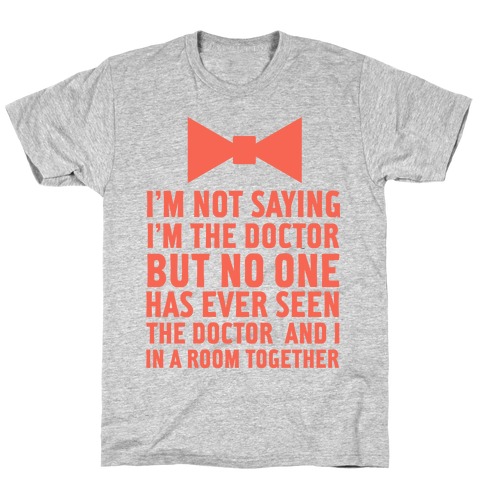 I'm Not Saying I'm the Doctor T-Shirt