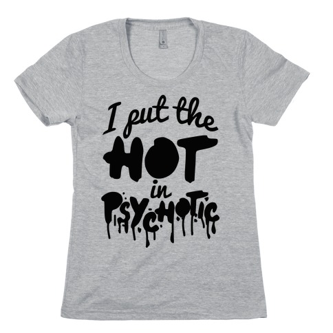 I Put The Hot In Psychotic T-Shirts | LookHUMAN