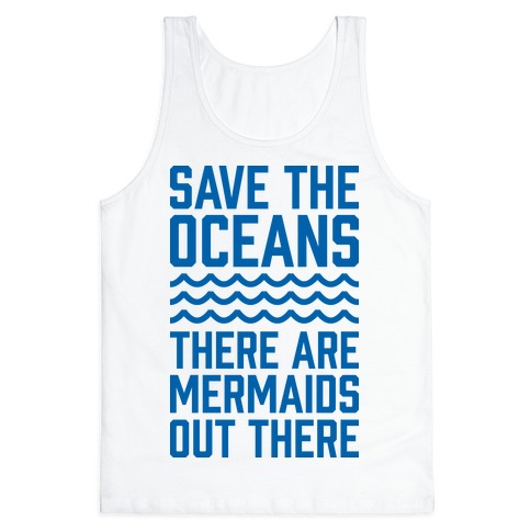 Save The Oceans There Are Mermaids Out There Tank Top