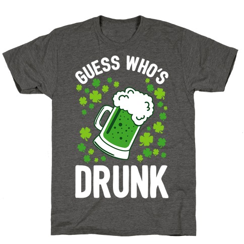 Guess Who's Drunk- St. Patrick's Day T-Shirt