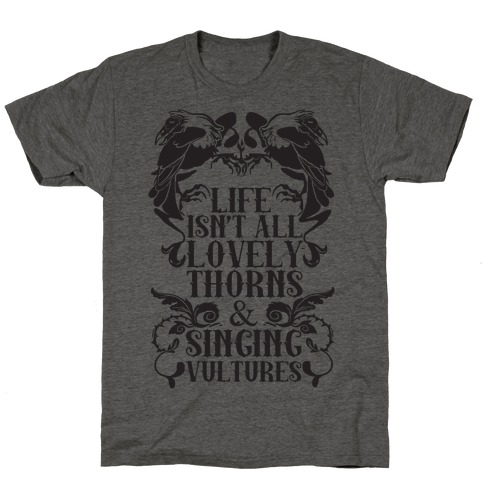 Life Isn't All Lovely Thorns & Singing Vultures T-Shirt
