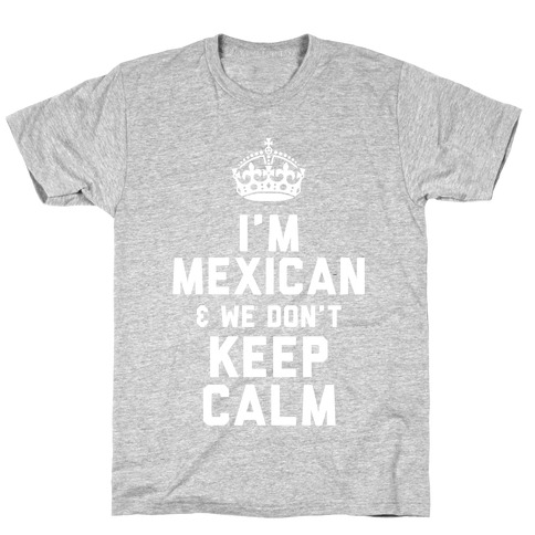 I'm A Mexican and We Don't Keep Calm T-Shirt