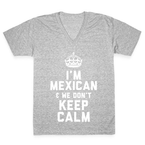 I'm A Mexican and We Don't Keep Calm V-Neck Tee Shirt