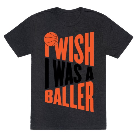 I Wish I Was A Baller T-Shirts | LookHUMAN
