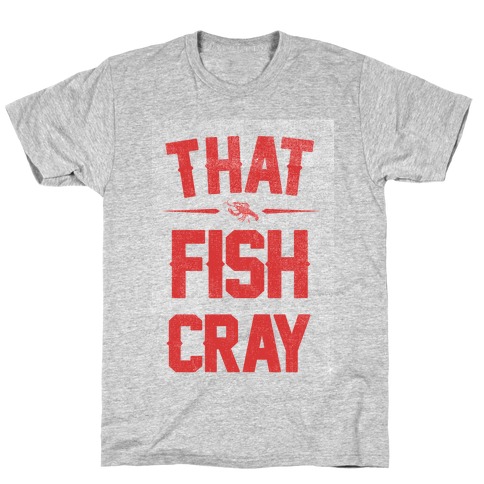 That Fish Cray! T-Shirt