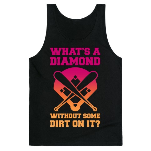 What's A Diamond Without Some Dirt On It Tank Top