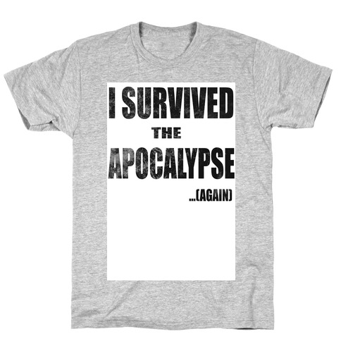 I Survived The Apocalypse...Again T-Shirt