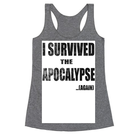 I Survived The Apocalypse...Again Racerback Tank Top