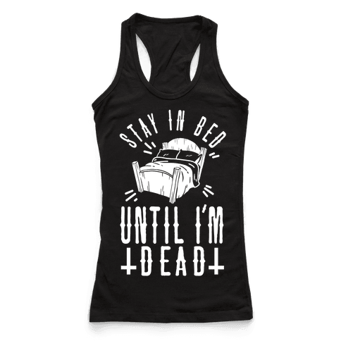 Stay In Bed Until I'm Dead - Racerback Tank Tops - HUMAN