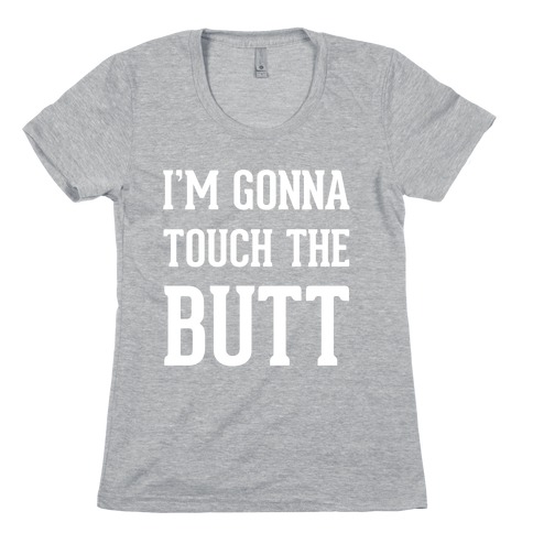 I'm Gonna Touch The Butt Womens T-Shirt