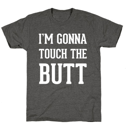 I'm Gonna Touch The Butt T-Shirt