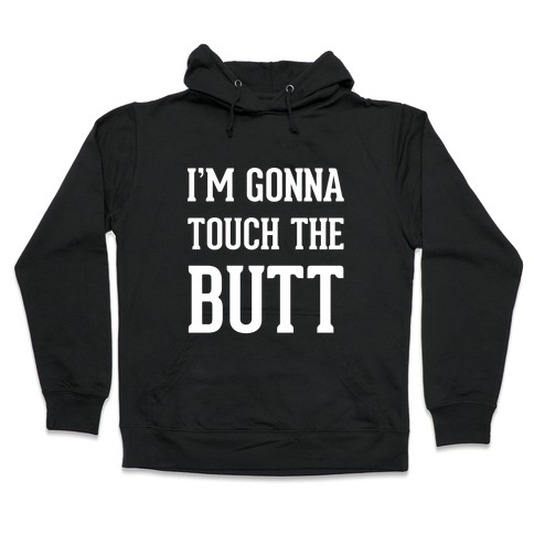 I'm Gonna Touch The Butt Hooded Sweatshirt