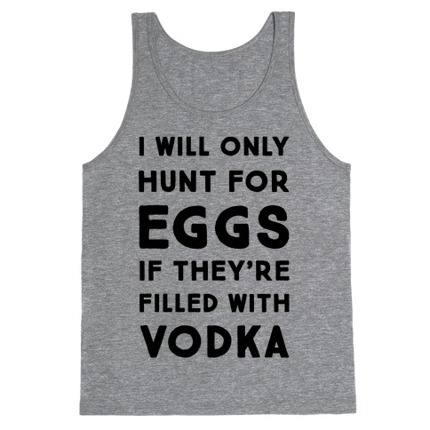 I Will Only Hunt For Eggs If They're Filled With Tank Top