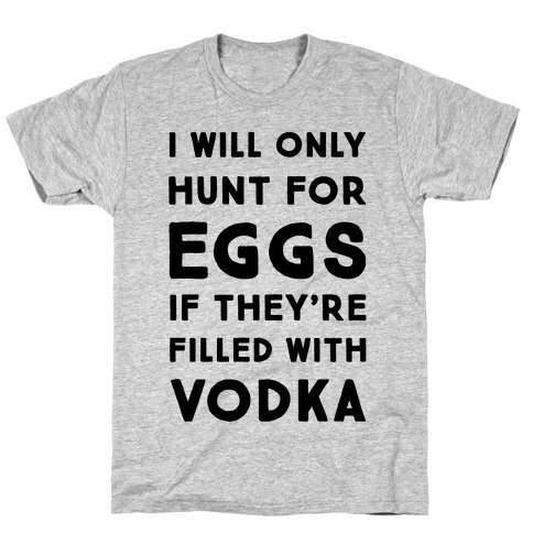 I Will Only Hunt For Eggs If They're Filled With T-Shirt