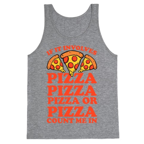If It Involves Pizza, Pizza, Pizza or Pizza Count Me In Tank Top