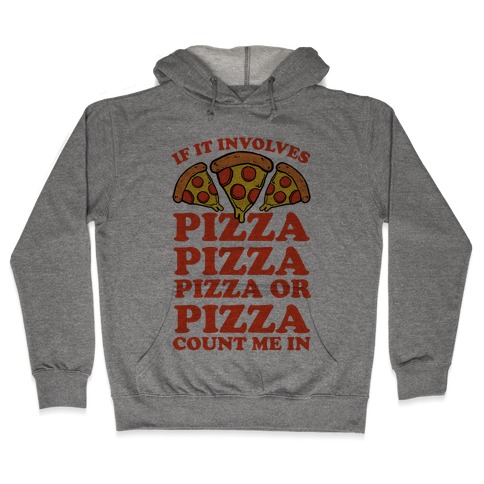 If It Involves Pizza, Pizza, Pizza or Pizza Count Me In Hooded Sweatshirt