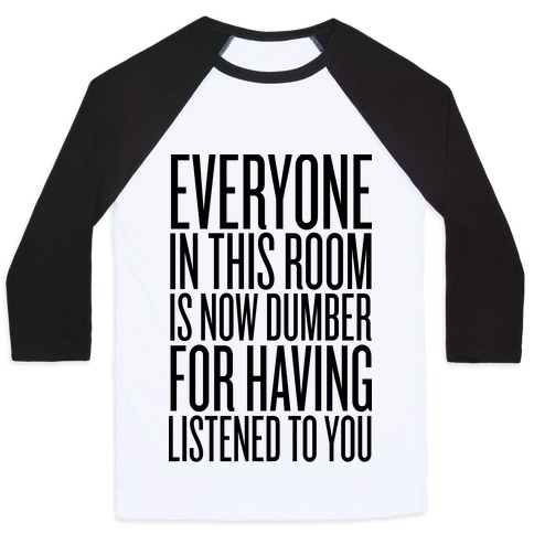Everyone In This Room Is Now Dumber Baseball Tee Lookhuman