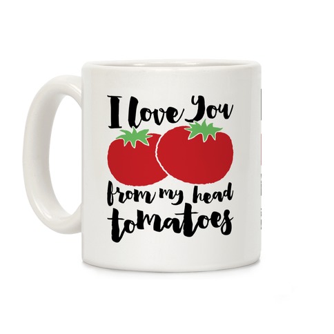 I Love You From My Head Tomatoes Coffee Mug