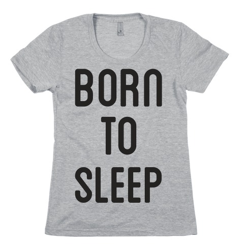 Born To Sleep Womens T-Shirt