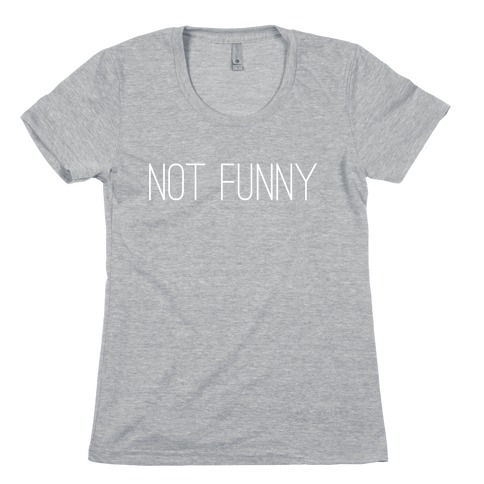 Not Funny Womens T-Shirt
