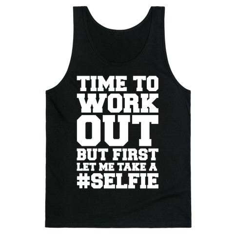 Time To Work Out But First Let Me Take A Selfie Tank Top