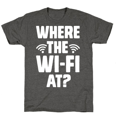Where The Wi-Fi At? T-Shirt