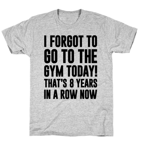 I Forgot To Go To The Gym Today T-Shirts | LookHUMAN