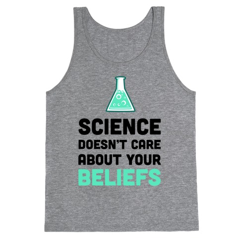 Science Doesn't Care about Your Beliefs Tank Top