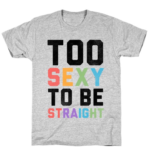 Too Sexy To Be Straight T-Shirt