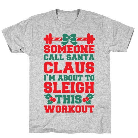 Someone Call Santa Claus I'm About To Sleigh This Workout T-Shirt