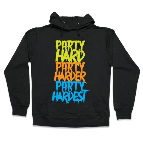 Party Hard Party Harder Party Hardest Hooded Sweatshirt