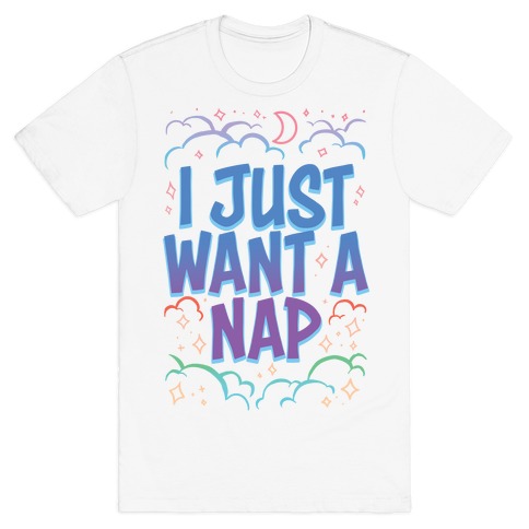 I Just Want A Nap T-Shirt