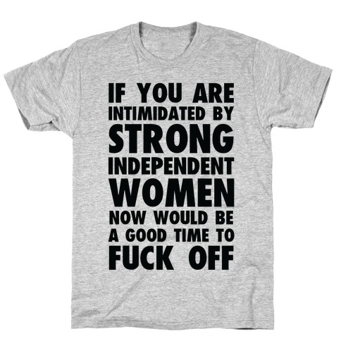 If You Are Intimidated By A Strong Independent Women T-Shirt