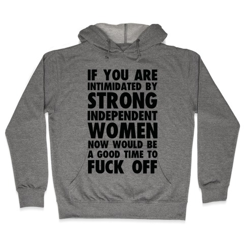 If You Are Intimidated By A Strong Independent Women Hooded Sweatshirt