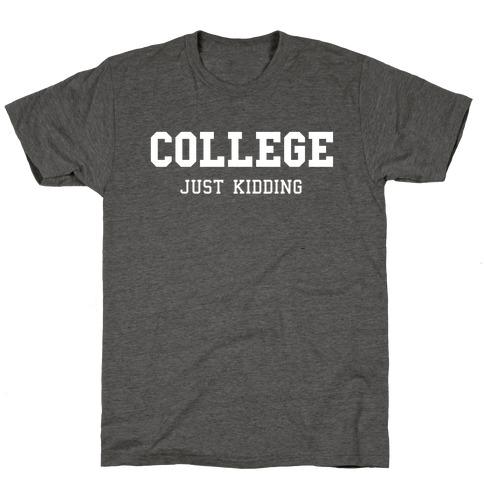 College, Just Kidding T-Shirt