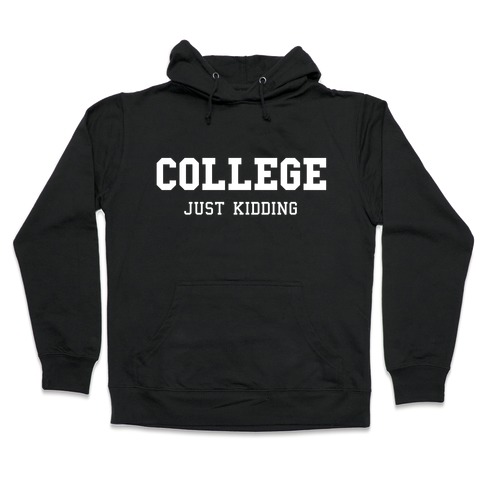 College, Just Kidding Hooded Sweatshirt