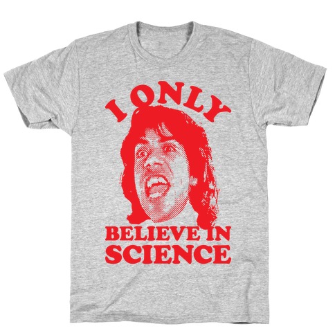 I Only Believe In Science T-Shirt