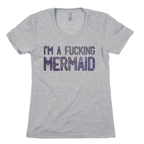 I'm A F***ing Mermaid Womens T-Shirt